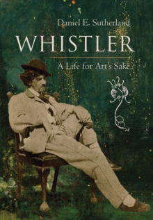 Whistler : A Life for Art's Sake, Hardback Book Whistler : A Life for Art's Sake, Hardback Book