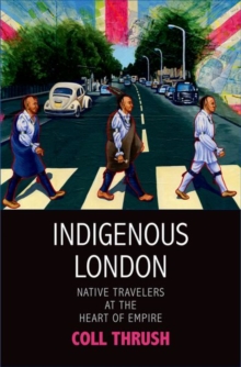 Indigenous London : Native Travelers at the Heart of Empire