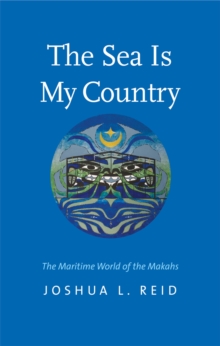 The Sea Is My Country : The Maritime World of the Makahs
