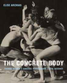 The Concrete Body : Yvonne Rainer, Carolee Schneemann, Vito Acconci, Hardback Book The Concrete Body : Yvonne Rainer, Carolee Schneemann, Vito Acconci, Hardback Book
