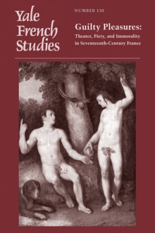 Yale French Studies, Number 130 : Guilty Pleasures: Theater, Piety, and Immorality in Seventeenth-Century France