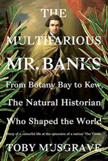 The Multifarious Mr. Banks : From Botany Bay to Kew, The Natural Historian Who Shaped the World, Hardback Book The Multifarious Mr. Banks : From Botany Bay to Kew, The Natural Historian Who Shaped the World, Hardback Book