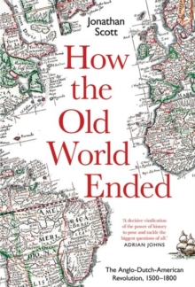 How the Old World Ended : The Anglo-Dutch-American Revolution 1500-1800, Hardback Book How the Old World Ended : The Anglo-Dutch-American Revolution 1500-1800, Hardback Book
