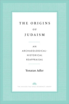 The Origins of Judaism : An Archaeological-Historical Reappraisal