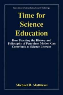Time for Science Education : How Teaching the History and Philosophy of Pendulum Motion can Contribute to Science Literacy, Paperback / softback Book Time for Science Education : How Teaching the History and Philosophy of Pendulum Motion can Contribute to Science Literacy, Paperback / softback Book