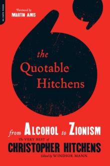 The Quotable Hitchens : From Alcohol to Zionism--The Very Best of Christopher Hitchens, Paperback / softback Book The Quotable Hitchens : From Alcohol to Zionism--The Very Best of Christopher Hitchens, Paperback / softback Book