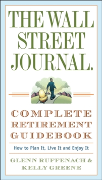 The Wall Street Journal. Complete Retirement Guidebook : How to Plan It, Live It and Enjoy It