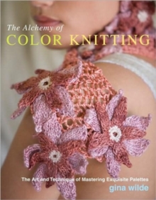 The Alchemy of Color Knitting : The Art and Technique of Mastering Exquisite Palettes, Paperback / softback Book The Alchemy of Color Knitting : The Art and Technique of Mastering Exquisite Palettes, Paperback / softback Book