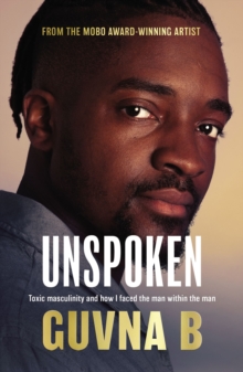 Unspoken : Toxic Masculinity and How I Faced the Man Within the Man, Paperback / softback Book Unspoken : Toxic Masculinity and How I Faced the Man Within the Man, Paperback / softback Book