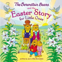 The Berenstain Bears and the Easter Story for Little Ones : An Easter And Springtime Book For Kids