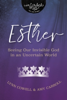 Esther : Seeing Our Invisible God in an Uncertain World