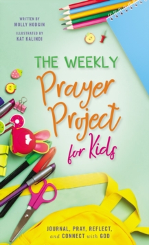 The Weekly Prayer Project for Kids : Journal, Pray, Reflect, and Connect with God