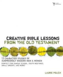Creative Bible Lessons from the Old Testament : 12 Character Studies of Surprisingly Modern Men and Women