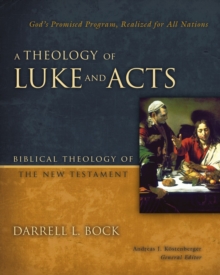 A Theology of Luke and Acts : God’s Promised Program, Realized for All Nations