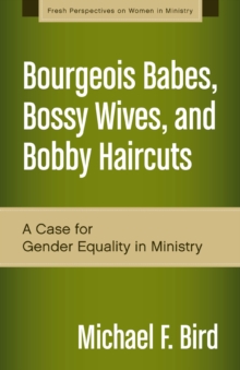 Bourgeois Babes, Bossy Wives, and Bobby Haircuts : A Case for Gender Equality in Ministry