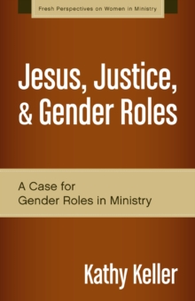 Jesus, Justice, and Gender Roles : A Case for Gender Roles in Ministry