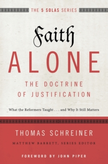 Faith Alone---The Doctrine of Justification : What the Reformers Taught...and Why It Still Matters