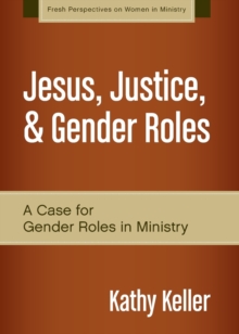 Jesus, Justice, and Gender Roles : A Case for Gender Roles in Ministry