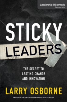 Sticky Leaders : The Secret to Lasting Change and Innovation