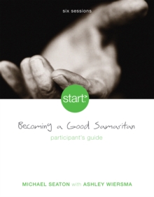 Start Becoming a Good Samaritan Participant's Guide : Six Sessions