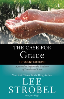 The Case for Grace Student Edition : A Journalist Explores the Evidence of Transformed Lives