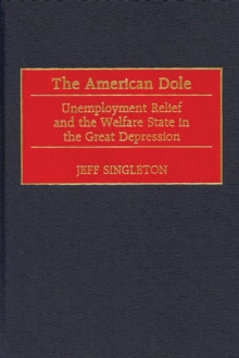 The American Dole : Unemployment Relief and the Welfare State in the Great Depression