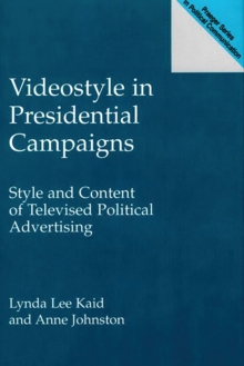 Videostyle in Presidential Campaigns : Style and Content of Televised Political Advertising