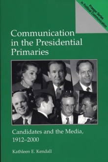 Communication in the Presidential Primaries : Candidates and the Media, 1912-2000