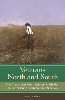 Veterans North and South : The Transition from Soldier to Civilian after the American Civil War