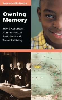 Owning Memory : How a Caribbean Community Lost Its Archives and Found Its History