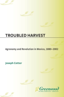 Troubled Harvest : Agronomy and Revolution in Mexico, 1880-2002