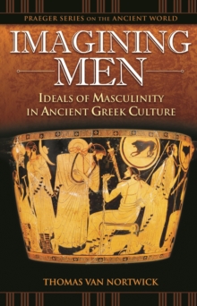 Imagining Men : Ideals of Masculinity in Ancient Greek Culture