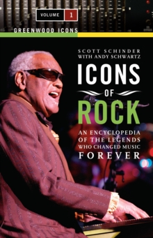 Icons of Rock : An Encyclopedia of the Legends Who Changed Music Forever [2 volumes]