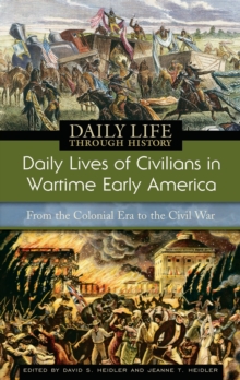 Daily Lives of Civilians in Wartime Early America : From the Colonial Era to the Civil War
