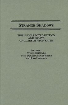 Strange Shadows : The Uncollected Fiction and Essays of Clark Ashton Smith