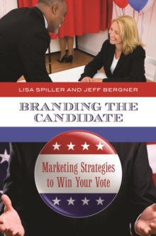 Branding the Candidate : Marketing Strategies to Win Your Vote