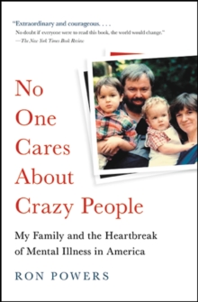 No One Cares About Crazy People : My Family and the Heartbreak of Mental Illness in America, Paperback / softback Book No One Cares About Crazy People : My Family and the Heartbreak of Mental Illness in America, Paperback / softback Book