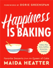 Happiness Is Baking : Cakes, Pies, Tarts, Muffins, Brownies, Cookies: Favorite Desserts from the Queen of Cake, Hardback Book Happiness Is Baking : Cakes, Pies, Tarts, Muffins, Brownies, Cookies: Favorite Desserts from the Queen of Cake, Hardback Book