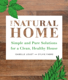 The Natural Home : Simple and Pure Cleaning Solutions for a Clean Healthy House, Paperback / softback Book The Natural Home : Simple and Pure Cleaning Solutions for a Clean Healthy House, Paperback / softback Book