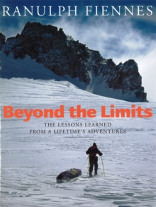 Beyond The Limits : The Lessons Learned from a Lifetime's Adventures, Hardback Book Beyond The Limits : The Lessons Learned from a Lifetime's Adventures, Hardback Book