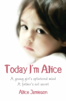 Today I'm Alice : A Young Girl's Splintered Mind, a Father's Evil Secret, Paperback Book Today I'm Alice : A Young Girl's Splintered Mind, a Father's Evil Secret, Paperback Book