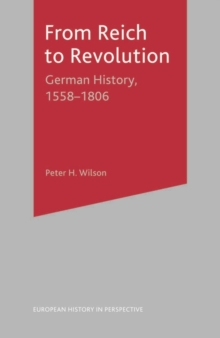 From Reich to Revolution : German History, 1558-1806, Paperback / softback Book From Reich to Revolution : German History, 1558-1806, Paperback / softback Book