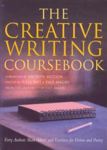 The Creative Writing Coursebook : Forty Authors Share Advice and Exercises for Fiction and Poetry, Paperback Book The Creative Writing Coursebook : Forty Authors Share Advice and Exercises for Fiction and Poetry, Paperback Book