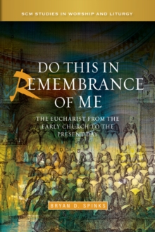 Do this in Remembrance of Me : The Eucharist from the Early Church to the Present Day