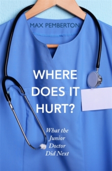Where Does it Hurt? : What the Junior Doctor did next, Paperback Book Where Does it Hurt? : What the Junior Doctor did next, Paperback Book
