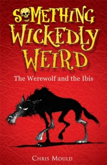 Something Wickedly Weird: The Werewolf and the Ibis : Book 1, Paperback Book Something Wickedly Weird: The Werewolf and the Ibis : Book 1, Paperback Book