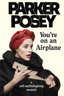 You're on an Airplane : A Self-Mythologizing Memoir, Hardback Book You're on an Airplane : A Self-Mythologizing Memoir, Hardback Book