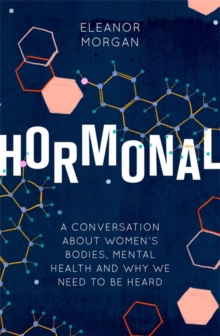 Hormonal : A Conversation About Women's Bodies, Mental Health and Why We Need to Be Heard, Paperback / softback Book Hormonal : A Conversation About Women's Bodies, Mental Health and Why We Need to Be Heard, Paperback / softback Book