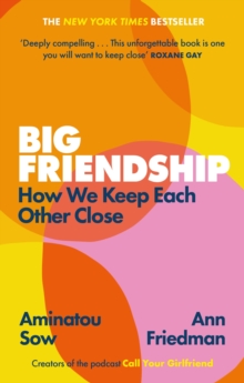 Big Friendship : How We Keep Each Other Close, EPUB eBook Big Friendship : How We Keep Each Other Close, EPUB eBook