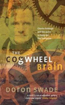 The Cogwheel Brain : Charles Babbage and the Quest to Build the First Computer, Paperback Book The Cogwheel Brain : Charles Babbage and the Quest to Build the First Computer, Paperback Book